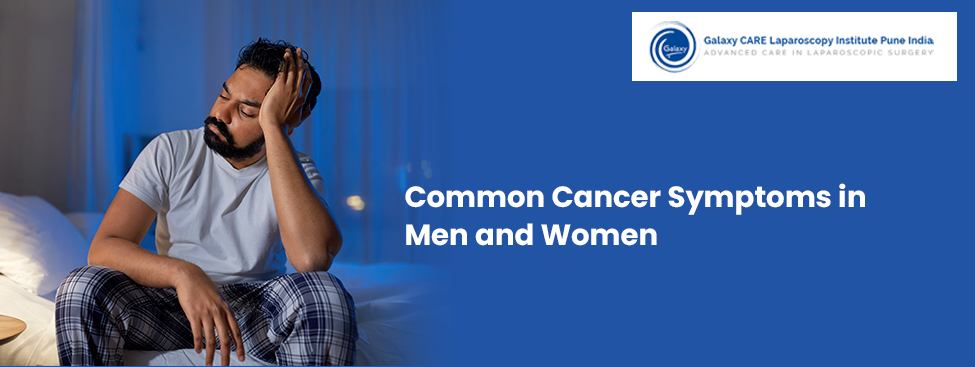 Common Cancer Symptoms in Men and Women Common Cancer Symptoms in Men and Women