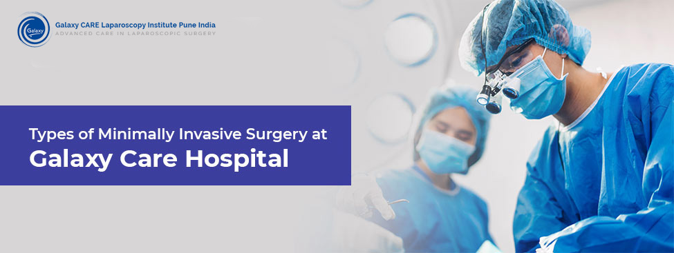 Types of Minimally Invasive Surgery at Galaxy Care Hospital