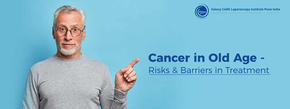 Cancer in Old Age – Risks & Barriers in Treatment