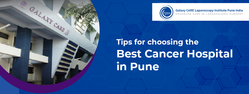 Tips for choosing the Best Cancer Hospital in Pune