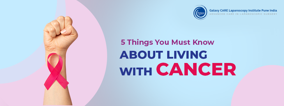 Living with Cancer: 5 Things You Must Know