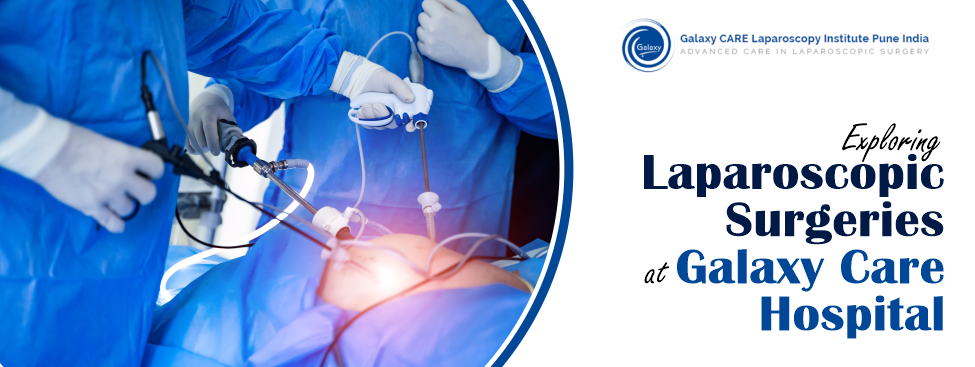 Exploring Laparoscopic Surgeries at Galaxy Care Hospital