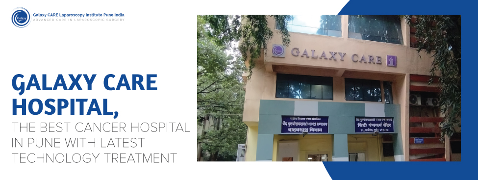 GALAXY CARE HOSPITAL, THE BEST CANCER HOSPITAL IN PUNE