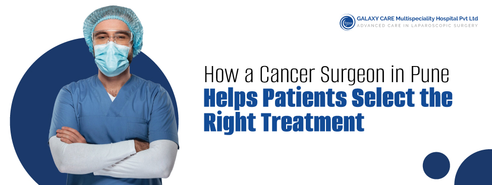 How a Cancer Surgeon in Pune Helps Patients Select the Right Surgery Option How a Cancer Surgeon in Pune Helps Patients Select the Right Surgery Option