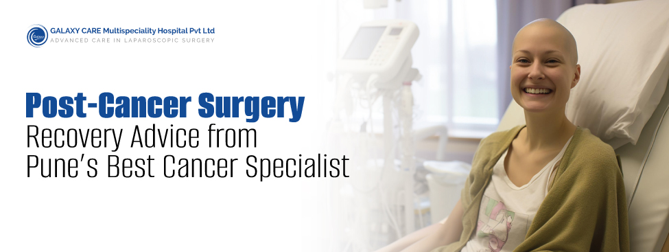 Post-Cancer Surgery Recovery: Advice from Pune’s Best Cancer Specialist Post-Cancer Surgery Recovery: Advice from Pune’s Best Cancer Specialist