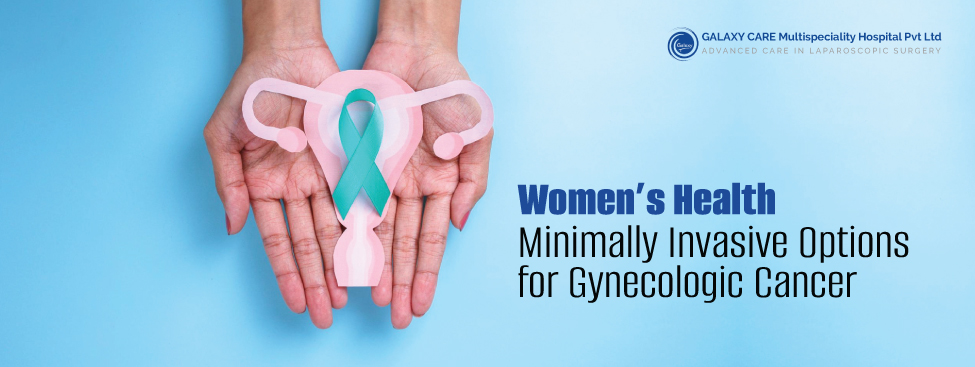Women’s Health: Minimally Invasive Options for Gynaecologic Cancer Women’s Health: Minimally Invasive Options for Gynaecologic Cancer