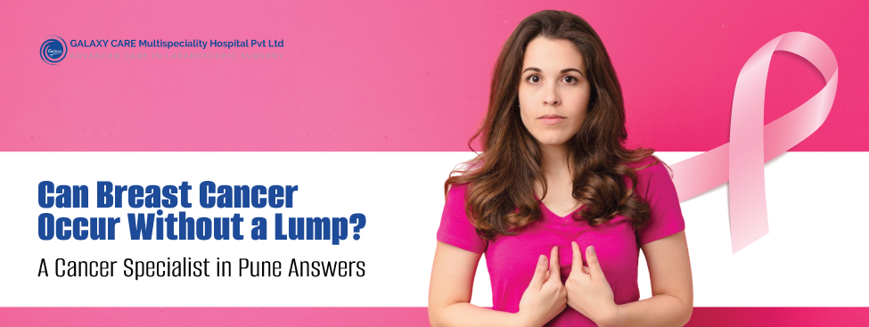 Can Breast Cancer Occur Without a Lump? A Breast Cancer Surgeon in Pune Answers Can Breast Cancer Occur Without a Lump? A Breast Cancer Surgeon in Pune Answers