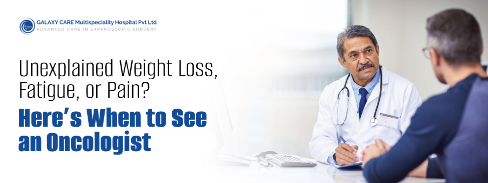 Unexplained Weight Loss, Fatigue, or Pain? Here’s When to See an Oncologist Unexplained Weight Loss, Fatigue, or Pain? Here’s When to See an Oncologist