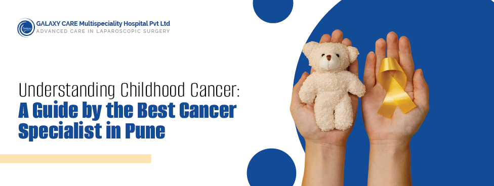Understanding Childhood Cancer: A Guide by the Best Cancer Specialist in Pune Understanding Childhood Cancer: A Guide by the Best Cancer Specialist in Pune
