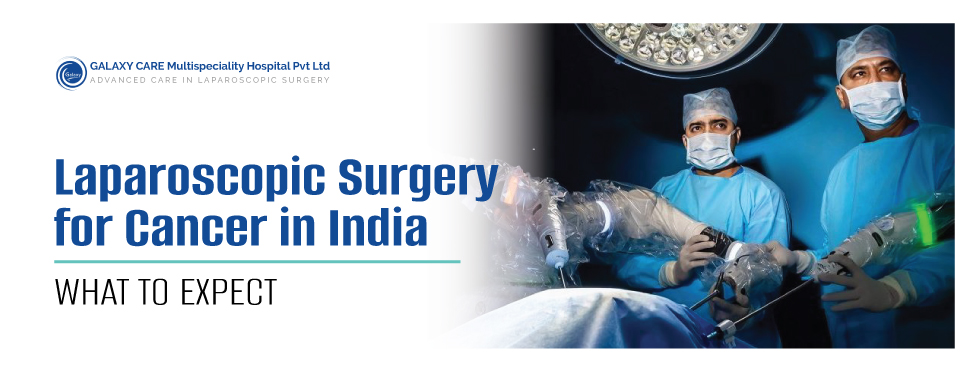 Laparoscopic Surgery for Cancer in India: Who Can Benefit and What to Expect Laparoscopic Surgery for Cancer in India: Who Can Benefit and What to Expect